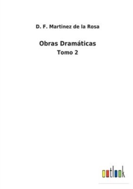 Obras Dramaticas - D F Martinez de la Rosa - Bøger - Outlook Verlag - 9783752486155 - 2. februar 2022