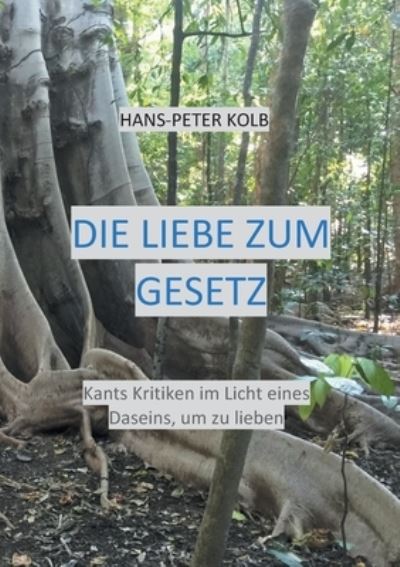 Cover for Hans-Peter Kolb · Die Liebe zum Gesetz: Kants Kritiken im Licht eines Daseins, um zu lieben (Paperback Book) (2025)