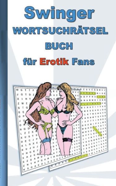 Cover for Anna Lana · SWINGER Wortsuchratsel Buch fur EROTIK Fans: fur Erwachsene; erotische und sexy Begriffe, Ratsel, Sex, Weihnachten, Ostern, Geburtstag, Geschenk, Aktivitatsbuch, Mitmachbuch (Paperback Book) (2021)