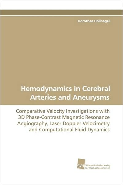 Cover for Dorothea Hollnagel · Hemodynamics in Cerebral Arteries and Aneurysms: Comparative Velocity Investigations with 3D Phase-contrast Magnetic Resonance Angiography, Laser Doppler . Fluid Dynamics (Paperback Book) (2009)