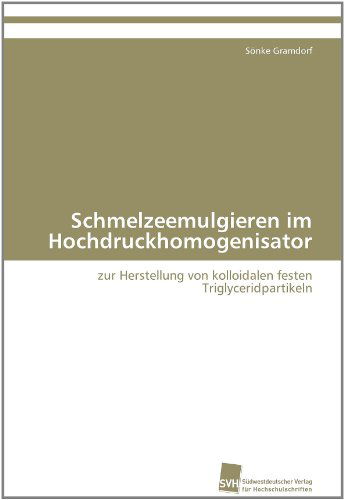 Cover for Sönke Gramdorf · Schmelzeemulgieren Im Hochdruckhomogenisator: Zur Herstellung Von Kolloidalen Festen Triglyceridpartikeln (Paperback Book) [German edition] (2011)
