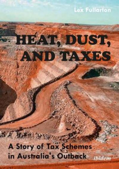 Cover for Lex Fullarton · Heat, Dust, and Taxes - A Story of Tax Schemes in Australia's Outback (Hardcover Book) (2021)