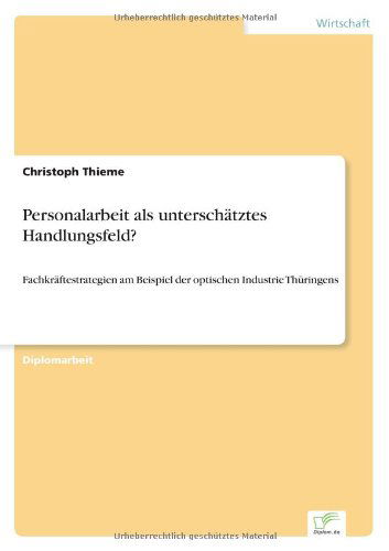 Personalarbeit als unterschatztes Handlungsfeld?: Fachkraftestrategien am Beispiel der optischen Industrie Thuringens - Christoph Thieme - Livres - Diplom.de - 9783838687155 - 27 avril 2005