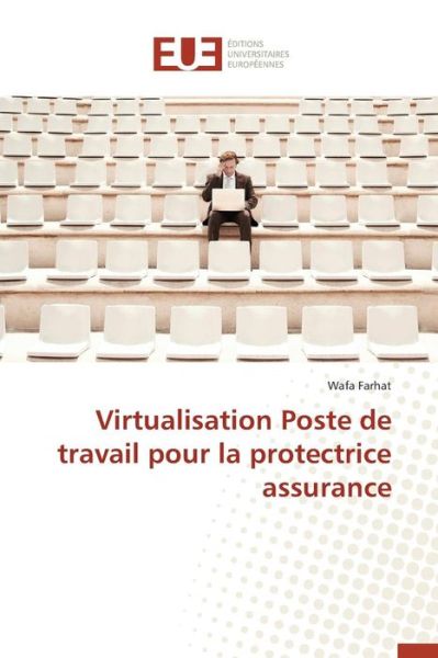 Cover for Farhat Wafa · Virtualisation Poste De Travail Pour La Protectrice Assurance (Paperback Book) (2018)