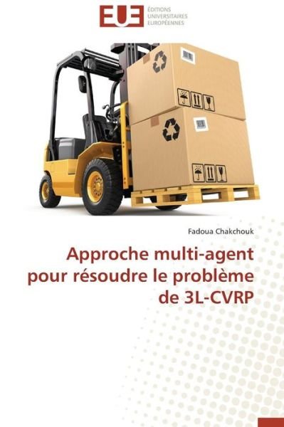 Cover for Fadoua Chakchouk · Approche Multi-agent Pour Résoudre Le Problème De 3l-cvrp (Paperback Book) [French edition] (2018)