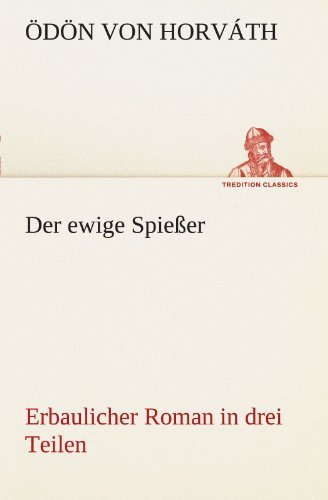 Cover for Ödön Von Horváth · Der Ewige Spießer: Erbaulicher Roman in Drei Teilen (Tredition Classics) (German Edition) (Paperback Bog) [German edition] (2012)