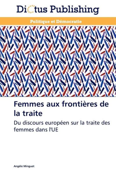 Cover for Angèle Minguet · Femmes Aux Frontières De La Traite: Du Discours Européen Sur La Traite Des Femmes Dans L'ue (Paperback Book) [French edition] (2018)