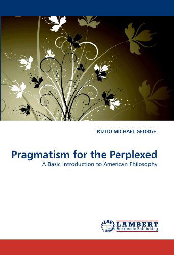 Cover for Kizito Michael George · Pragmatism for the Perplexed: a Basic Introduction to American Philosophy (Paperback Book) (2011)