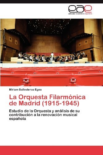 Cover for Miriam Ballesteros Egea · La Orquesta Filarmónica De Madrid (1915-1945): Estudio De La Orquesta Y Análisis De Su Contribución a La Renovación Musical Española (Paperback Book) [Spanish edition] (2012)