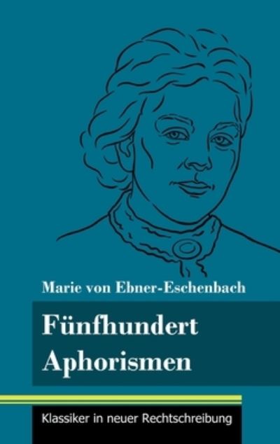 Funfhundert Aphorismen - Marie von Ebner-Eschenbach - Bøger - Henricus - Klassiker in neuer Rechtschre - 9783847849155 - 14. januar 2021