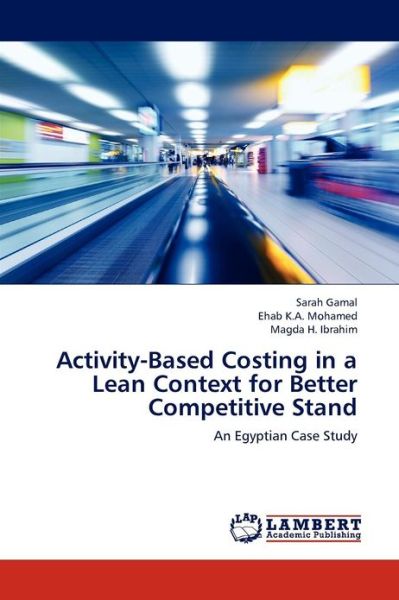 Cover for Magda H. Ibrahim · Activity-based Costing in a Lean Context for Better Competitive Stand: an Egyptian Case Study (Paperback Book) (2012)