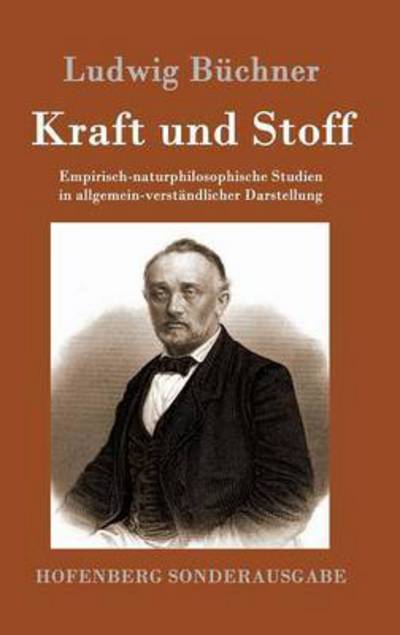 Cover for Ludwig Buchner · Kraft und Stoff: Empirisch-naturphilosophische Studien in allgemein-verstandlicher Darstellung (Hardcover bog) (2016)