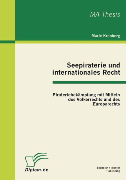 Seepiraterie und internationales Recht: Pirateriebekampfung mit Mitteln des Voelkerrechts und des Europarechts - Marie Kronberg - Boeken - Bachelor + Master Publishing - 9783863410155 - 7 januari 2011