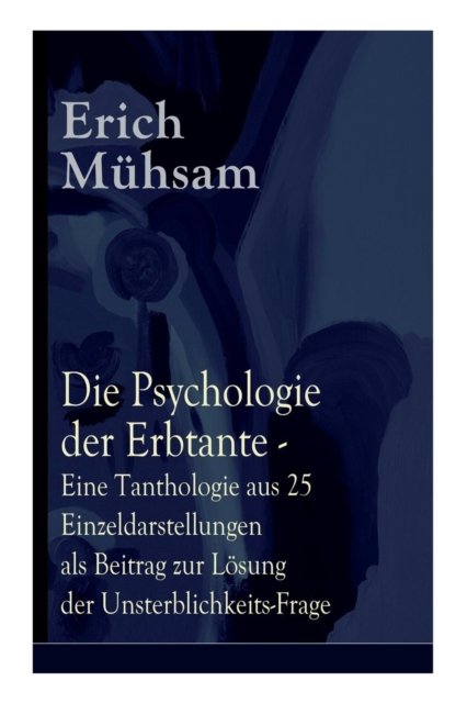 Cover for Erich Mühsam · Die Psychologie der Erbtante - Eine Tanthologie aus 25 Einzeldarstellungen als Beitrag zur Loesung der Unsterblichkeits-Frage (Taschenbuch) (2018)