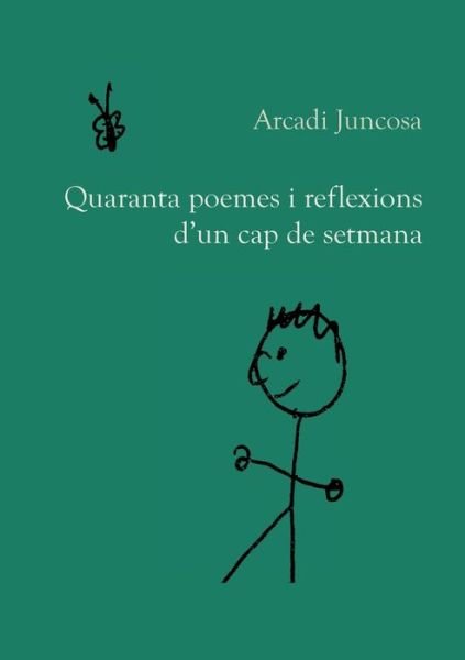 Cover for Arcadi Juncosa · Quaranta poemes i reflexions d'un cap de setmana (Pocketbok) (2021)