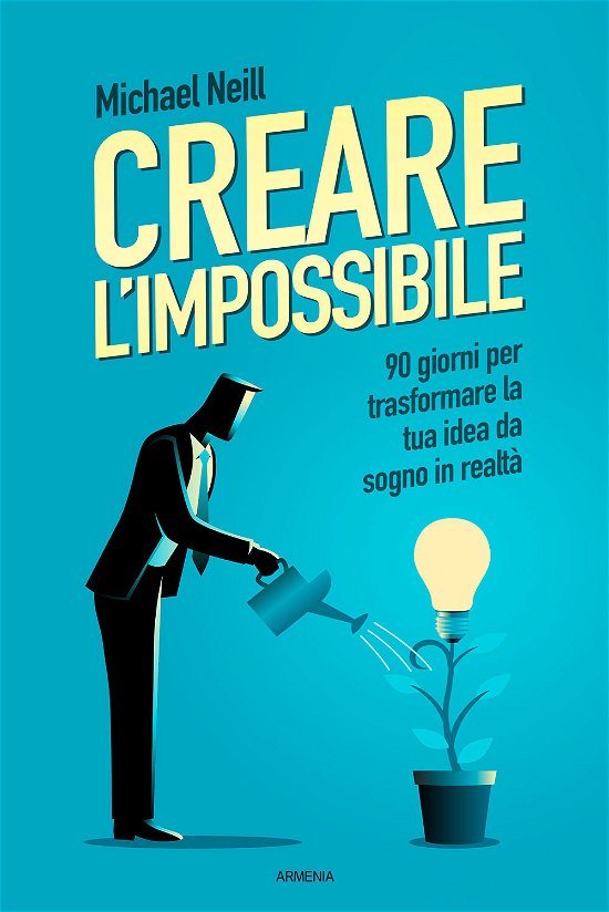 Cover for Michael Neill · Creare L'impossibile. 90 Giorni Per Trasformare La Tua Idea Da Sogno In Realta (Bok)