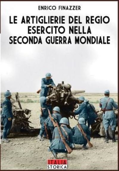 Cover for Enrico Finazzer · Le Artiglierie del regio esercito nella seconda guerra mondiale (Paperback Book) (2017)