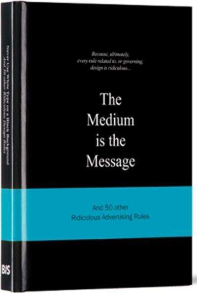 Cover for Anneloes Van Gaalen · The Medium is the Message: and 50 Other Ridiculous Advertising Rules (Hardcover Book) (2010)