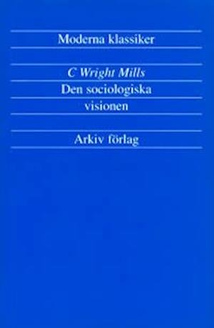 Cover for C. Wright Mills · Arkiv moderna klassiker: Den sociologiska visionen (Book) (1997)