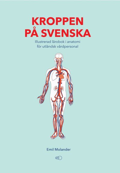 Kroppen på svenska : illustrerad lärobok i anatomi för utländsk vårdpersonal - Emil Molander - Books - LYS - 9789189141155 - March 8, 2021