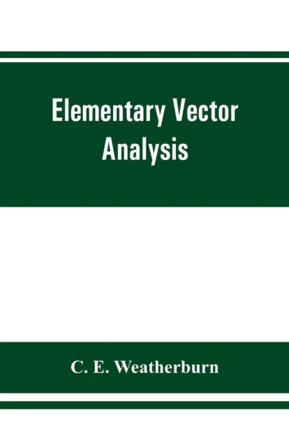 Cover for C E Weatherburn · Elementary vector analysis, with application to geometry and physics (Paperback Book) (2019)