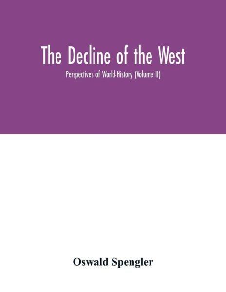 The decline of the West; Perspectives of World-History (Volume II) - Oswald Spengler - Bücher - Alpha Edition - 9789354033155 - 3. Juli 2020
