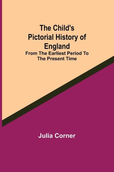 Cover for Julia Corner · The Child's Pictorial History of England; From the Earliest Period to the Present Time (Paperback Book) (2021)