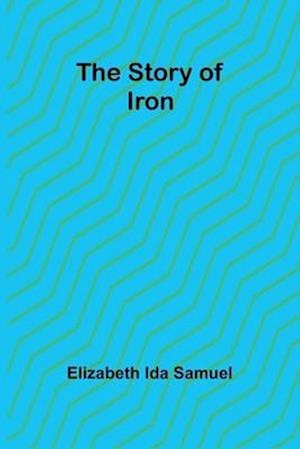 Elizabeth Ida Samuel · The story of iron (Paperback Book) (2024)