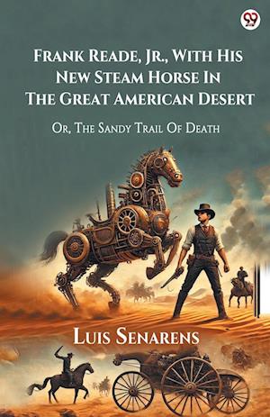 Cover for Luis Senarens · Frank Reade, Jr., With His New Steam Horse In The Great American DesertOr, The Sandy Trail Of Death (Edition1) (Paperback Book) (2025)