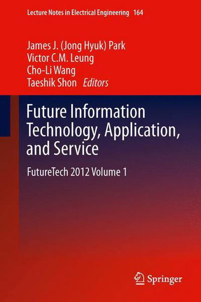 Cover for J (Jong Hyuk) Park, James · Future Information Technology, Application, and Service: FutureTech 2012 Volume 1 - Lecture Notes in Electrical Engineering (Hardcover bog) [2012 edition] (2012)