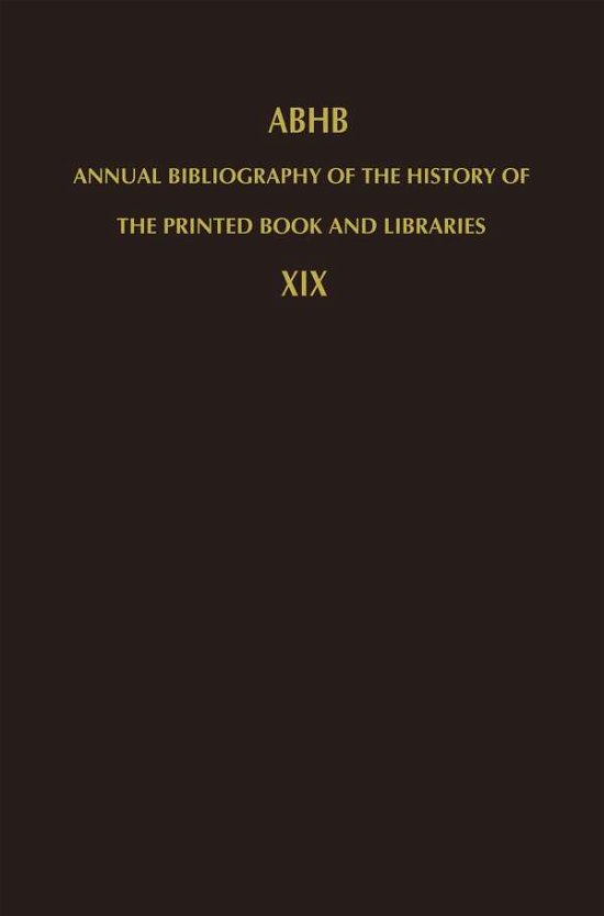 Annual Bibliography of the History of the Printed Book and Libraries: Volume 19: Publications of 1988 and additions from the preceding years - Annual Bibliography of the History of the Printed Book and Libraries - H Vervliet - Boeken - Springer - 9789401074155 - 28 september 2011