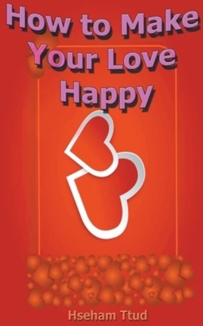 Cover for Hseham Ttud · How to Make Your Love Happy (Paperback Book) (2022)