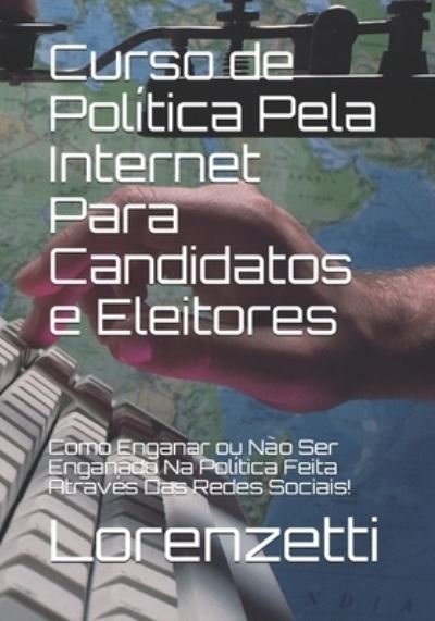 Cover for Lorenzetti · Curso de Politica Pela Internet Para Candidatos e Eleitores: Como Enganar ou Nao Ser Enganado Na Politica Feita Atraves Das Redes Sociais! (Paperback Bog) (2021)