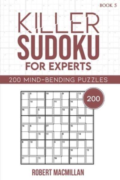 Killer Sudoku for Experts, Book 5: 200 Mind-bending Puzzles - Robert MacMillan - Bøger - Independently Published - 9798474939155 - 11. september 2021