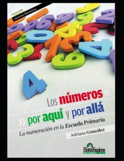 Cover for Adriana Gonzalez · Los numeros por aqui y por alla: La numeracion en la escuela primaria - Matematica Para Nivel Inicial I - Como Ensenar, Teoria y Ejercicios Practicos al Respecto. (Paperback Book) (2020)