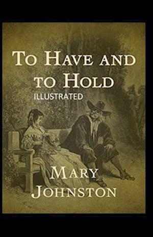 To Have and To Hold Illustrated - Mary Johnston - Książki - Independently Published - 9798575357155 - 2 grudnia 2020