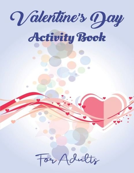 Cover for Mahleen Press · Valentine's Day Activity Book for Adults: The Ultimate Valentine's Day Activity Workbook Game With 110+ Activities For Learning, Coloring, Dot to Dot, Mazes, Word Search, Sudoku Puzzles and More! (Paperback Bog) (2020)