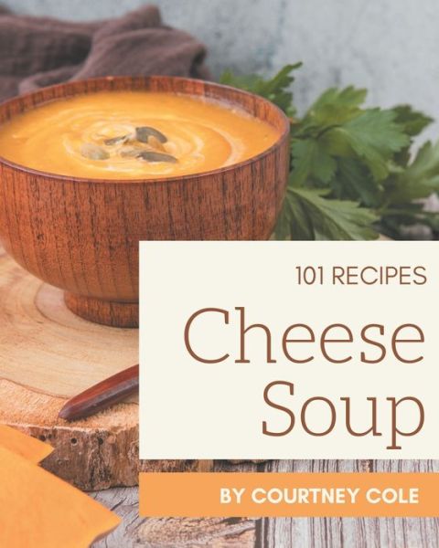 Cover for Courtney Cole · 101 Cheese Soup Recipes (Paperback Book) (2020)