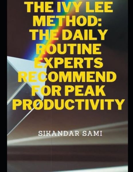 Cover for Sikandar Sami · The Ivy Lee Method The Daily Routine Experts Recommend for Peak Productivity: The Not-So-Obvious Secret Guaranteed to Transform Your Life (Paperback Bog) (2020)