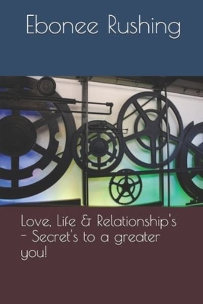 Cover for Ebonee Rushing · Love, Life &amp; Relationship's - Secret's to a greater you! (Paperback Bog) (2021)