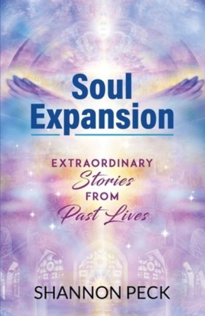 Cover for Shannon Peck · Soul Expansion: Extraordinary Stories from Past Lives (Paperback Book) (2021)