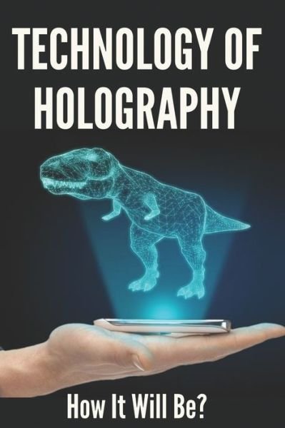 Technology Of Holography - Tad Quillman - Livros - Independently Published - 9798746276155 - 29 de abril de 2021