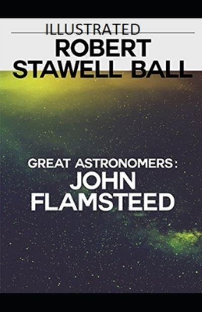 Great Astronomers - Robert Stawell Ball - Książki - Independently Published - 9798746320155 - 29 kwietnia 2021