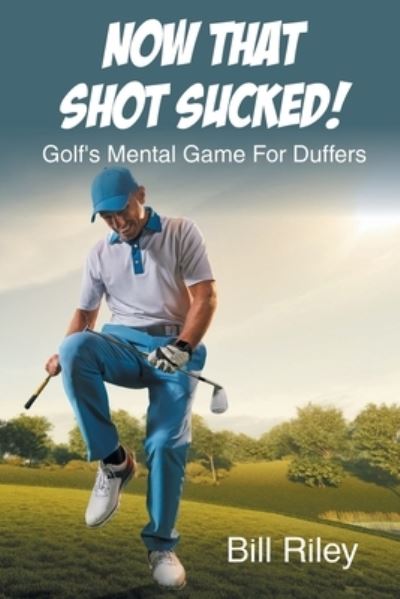 Cover for Bill Riley · Now That Shot Sucked!: Golf's Mental Game For Duffers (Paperback Book) (2022)