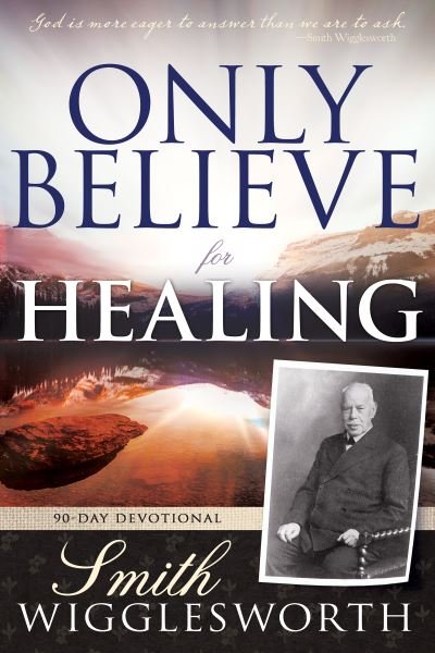 Cover for Smith Wigglesworth · Only Believe for Healing (Book) (2023)
