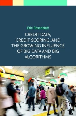 Cover for Rosenblatt, Eric (Fannie Mae, Washington DC, USA) · Credit Data and Scoring: The First Triumph of Big Data and Big Algorithms (Paperback Book) (2020)