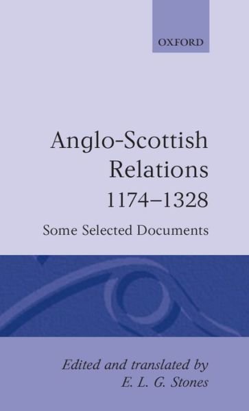 Anglo-Scottish Relations 1174-1328: Some Selected Documents - Oxford Medieval Texts - E. L. G. Stones - Books - Oxford University Press - 9780198222156 - February 11, 1970
