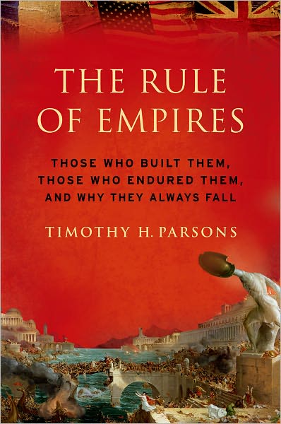 Cover for Parsons, Timothy (Professor, African and Afro-American Studies Program, Professor, African and Afro-American Studies Program, Washington University) · The Rule of Empires: Those Who Built Them, Those Who Endured Them, and Why They Always Fall (Paperback Book) (2012)