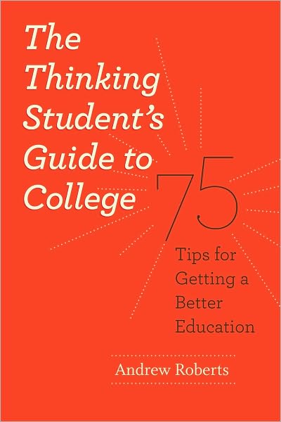 Cover for Roberts, Andrew (School of Law) · The Thinking Student's Guide to College: 75 Tips for Getting a Better Education - Chicago Guides to Academic Life (Paperback Book) (2010)