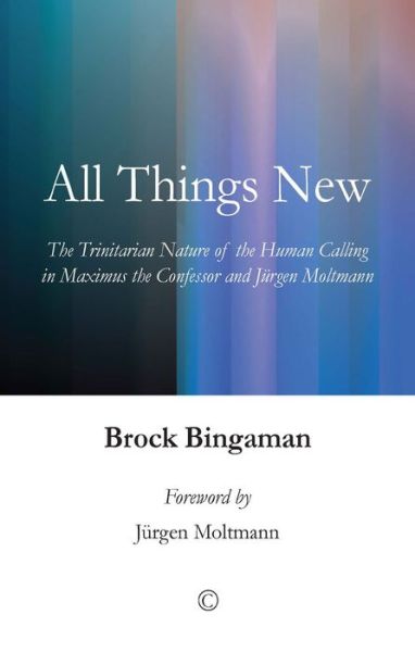 Cover for Brock Bingaman · All Things New: The Trinitarian Nature of the Human Calling in Maximus the Confessor and Jurgen Moltmann (Paperback Book) (2015)